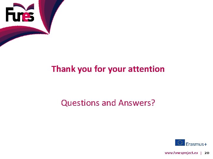 Thank you for your attention Questions and Answers? www. funesproject. eu | 20 