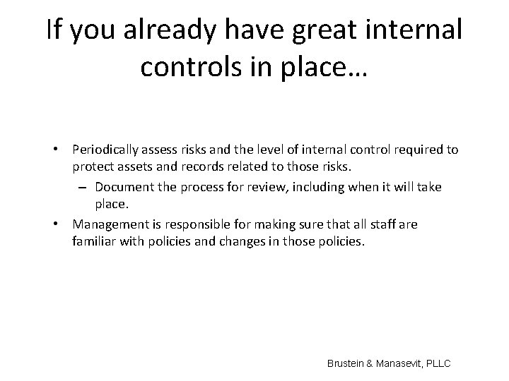 If you already have great internal controls in place… • Periodically assess risks and