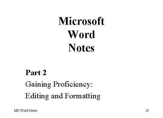 Microsoft Word Notes Part 2 Gaining Proficiency: Editing and Formatting MS Word Notes 10