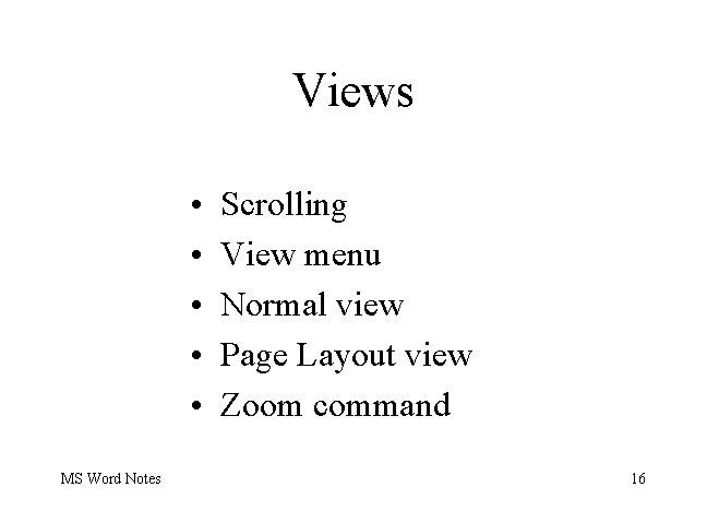 Views • • • MS Word Notes Scrolling View menu Normal view Page Layout