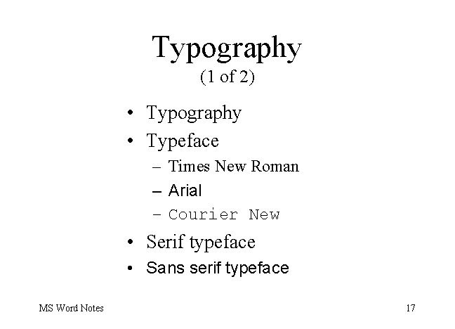 Typography (1 of 2) • Typography • Typeface – Times New Roman – Arial