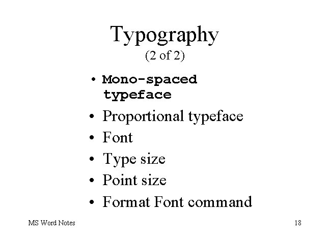 Typography (2 of 2) • Mono-spaced typeface • • • MS Word Notes Proportional