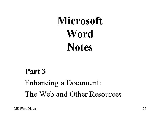 Microsoft Word Notes Part 3 Enhancing a Document: The Web and Other Resources MS