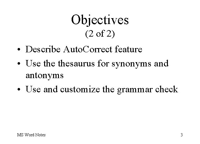 Objectives (2 of 2) • Describe Auto. Correct feature • Use thesaurus for synonyms