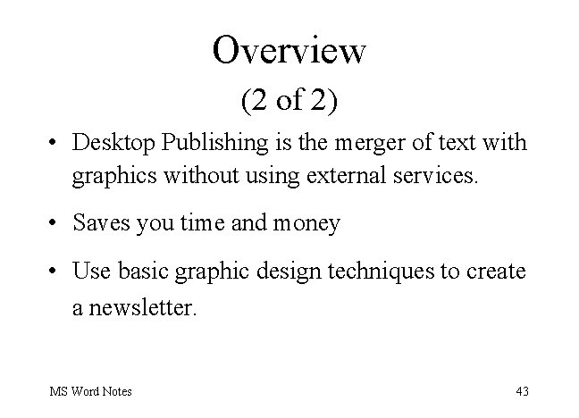 Overview (2 of 2) • Desktop Publishing is the merger of text with graphics