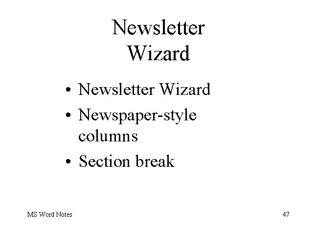 Newsletter Wizard • Newspaper-style columns • Section break MS Word Notes 47 