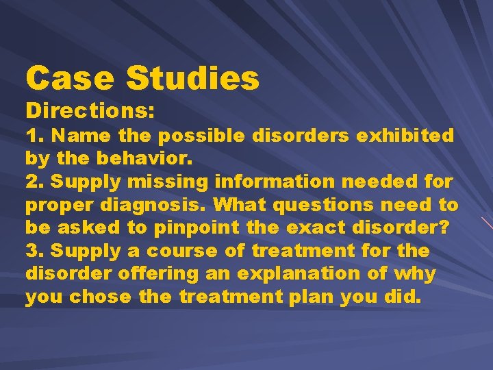Case Studies Directions: 1. Name the possible disorders exhibited by the behavior. 2. Supply