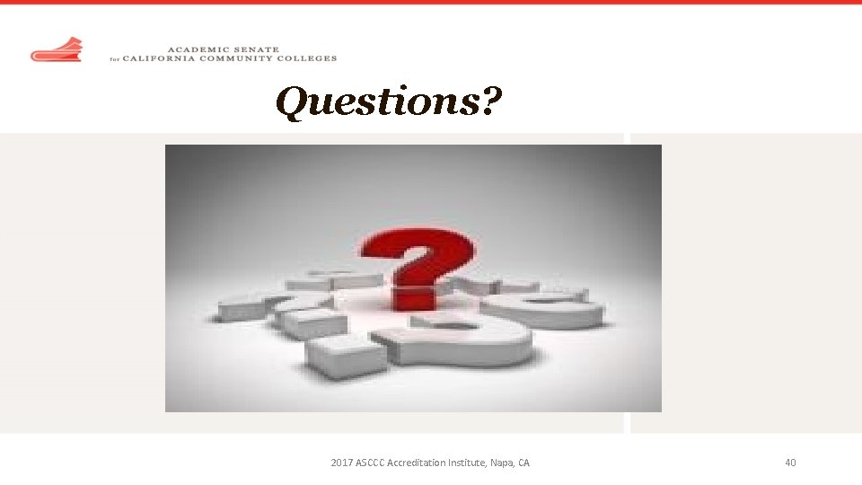 Questions? 2017 ASCCC Accreditation Institute, Napa, CA 40 