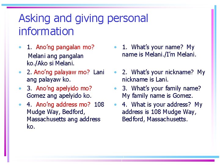 Asking and giving personal information • 1. Ano’ng pangalan mo? Melani ang pangalan ko.