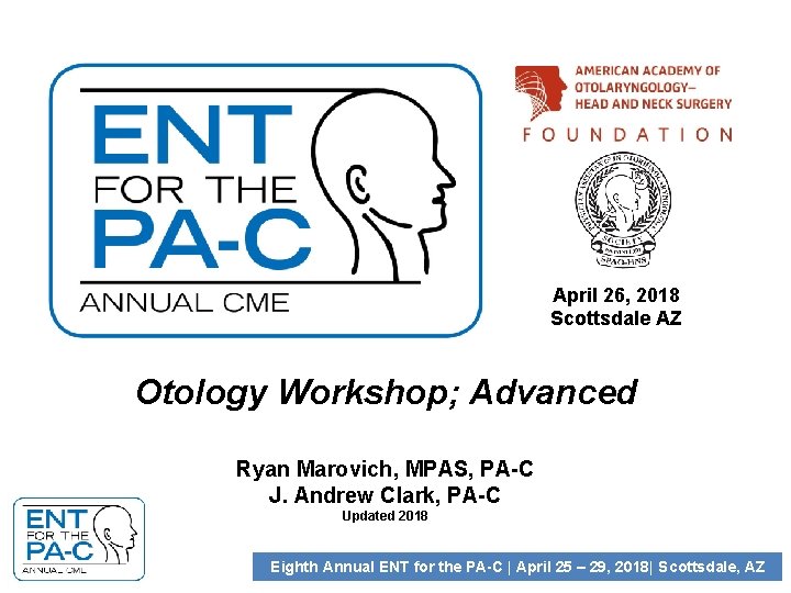 April 26, 2018 Scottsdale AZ Otology Workshop; Advanced Ryan Marovich, MPAS, PA-C J. Andrew