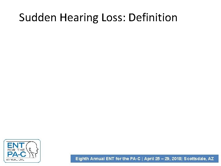 Sudden Hearing Loss: Definition Eighth Annual ENT for the PA-C | April 25 –