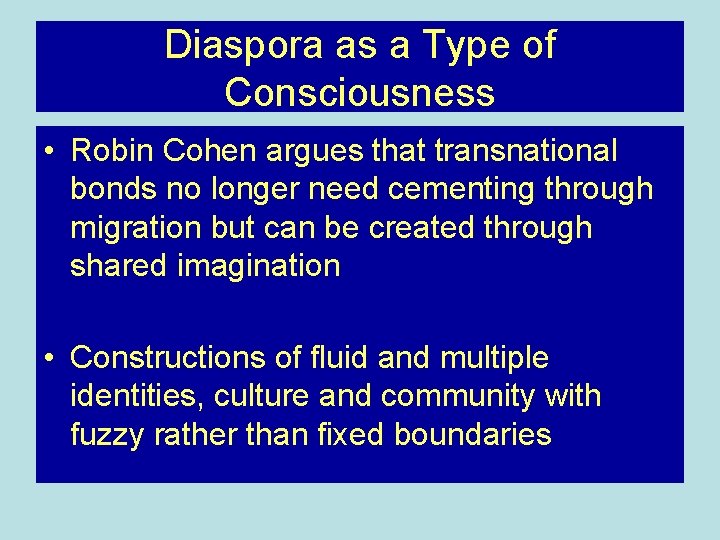 Diaspora as a Type of Consciousness • Robin Cohen argues that transnational bonds no Diaspora as a Type of Consciousness • Robin Cohen argues that transnational bonds no