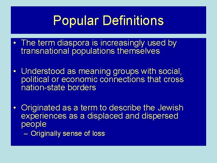 Popular Definitions • The term diaspora is increasingly used by transnational populations themselves • Popular Definitions • The term diaspora is increasingly used by transnational populations themselves •