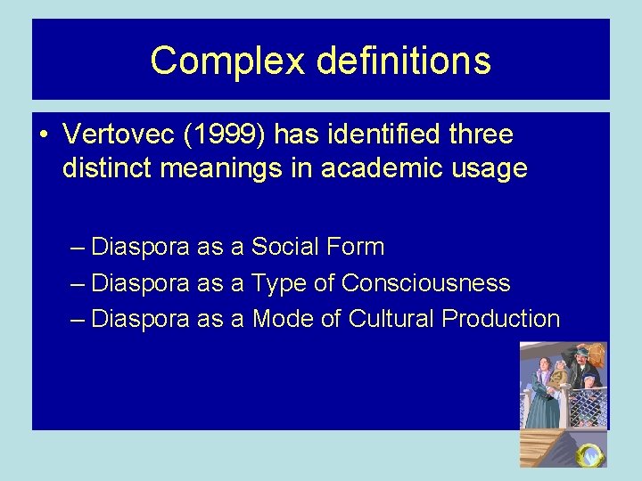 Complex definitions • Vertovec (1999) has identified three distinct meanings in academic usage – Complex definitions • Vertovec (1999) has identified three distinct meanings in academic usage –
