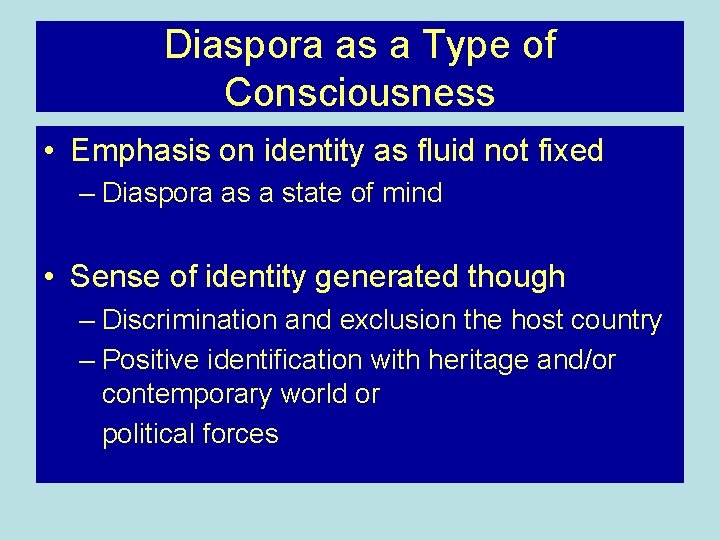 Diaspora as a Type of Consciousness • Emphasis on identity as fluid not fixed Diaspora as a Type of Consciousness • Emphasis on identity as fluid not fixed