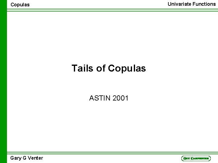 Univariate Functions Copulas Tails of Copulas ASTIN 2001 Gary G Venter 