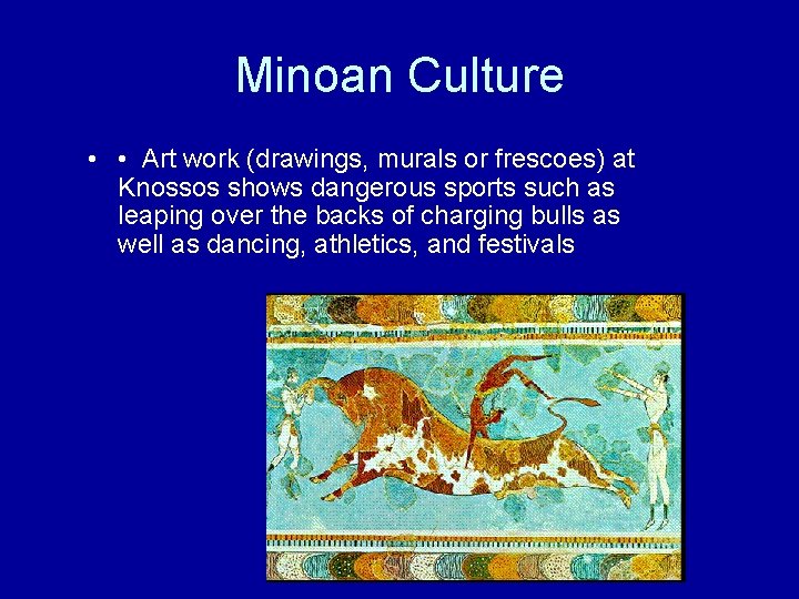 Minoan Culture • • Art work (drawings, murals or frescoes) at Knossos shows dangerous