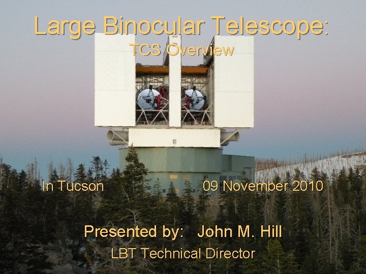 Large Binocular Telescope: TCS Overview In Tucson 09 November 2010 Presented by: John M.