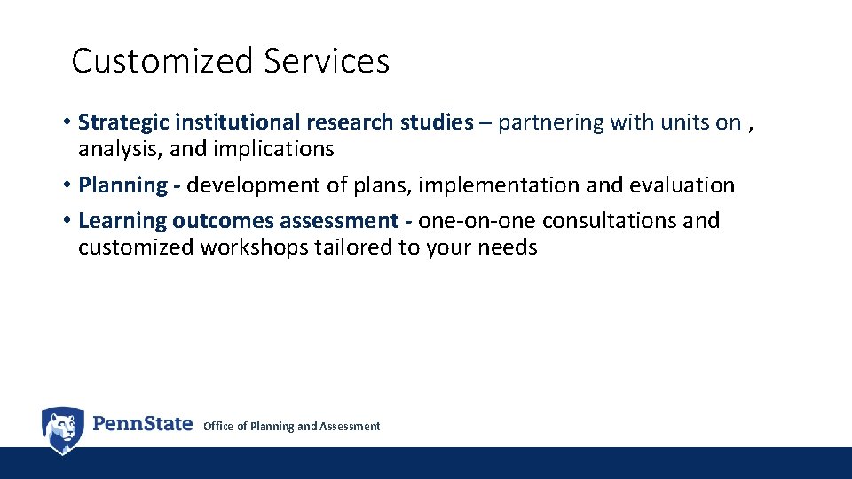 Customized Services • Strategic institutional research studies – partnering with units on , analysis,