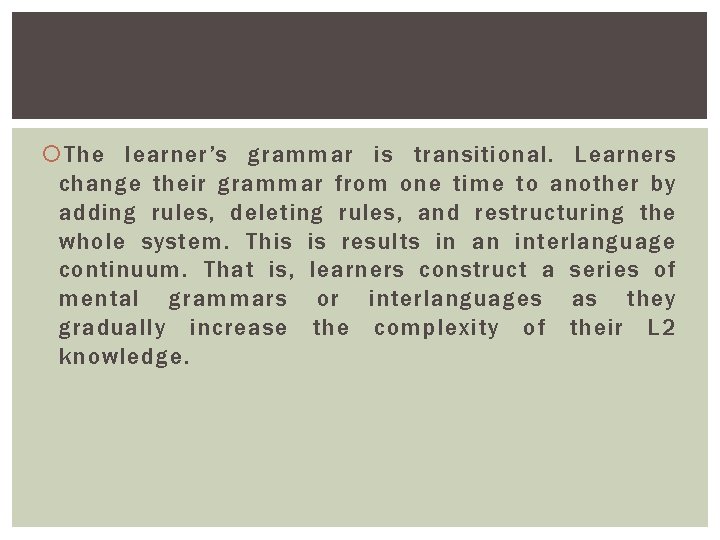 The learner’s grammar is transitional. Learners change their grammar from one time to The learner’s grammar is transitional. Learners change their grammar from one time to