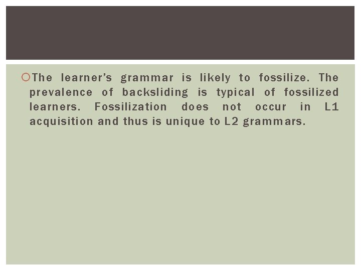 The learner’s grammar is likely to fossilize. The prevalence of backsliding is typical The learner’s grammar is likely to fossilize. The prevalence of backsliding is typical