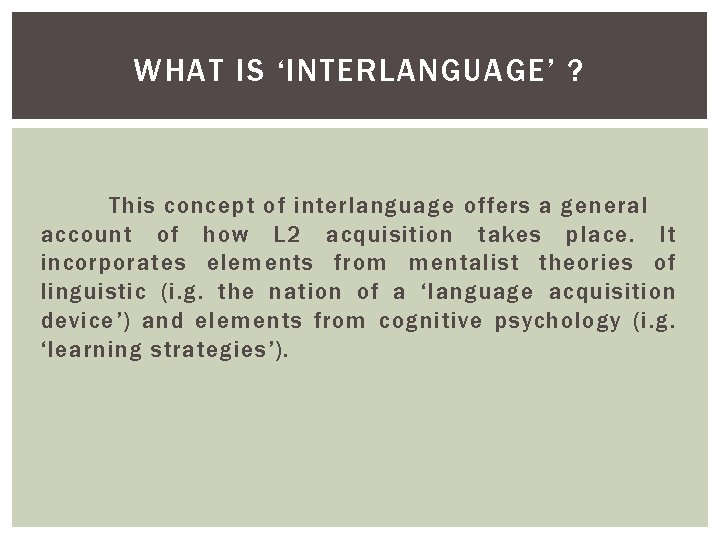 WHAT IS ‘INTERLANGUAGE’ ? This concept of interlanguage offers a general account of how WHAT IS ‘INTERLANGUAGE’ ? This concept of interlanguage offers a general account of how