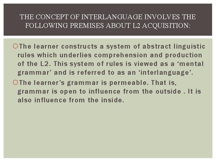 THE CONCEPT OF INTERLANGUAGE INVOLVES THE FOLLOWING PREMISES ABOUT L 2 ACQUISITION: The learner THE CONCEPT OF INTERLANGUAGE INVOLVES THE FOLLOWING PREMISES ABOUT L 2 ACQUISITION: The learner