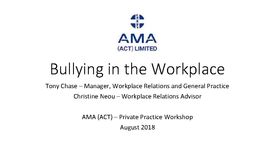 Bullying in the Workplace Tony Chase – Manager, Workplace Relations and General Practice Christine