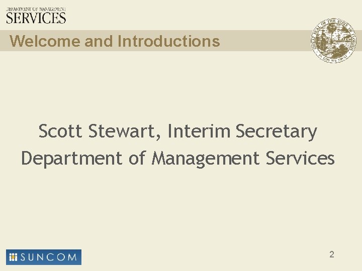 Welcome and Introductions Scott Stewart, Interim Secretary Department of Management Services 2 