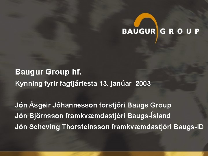 Baugur Group hf. Kynning fyrir fagfjárfesta 13. janúar 2003 Jón Ásgeir Jóhannesson forstjóri Baugs