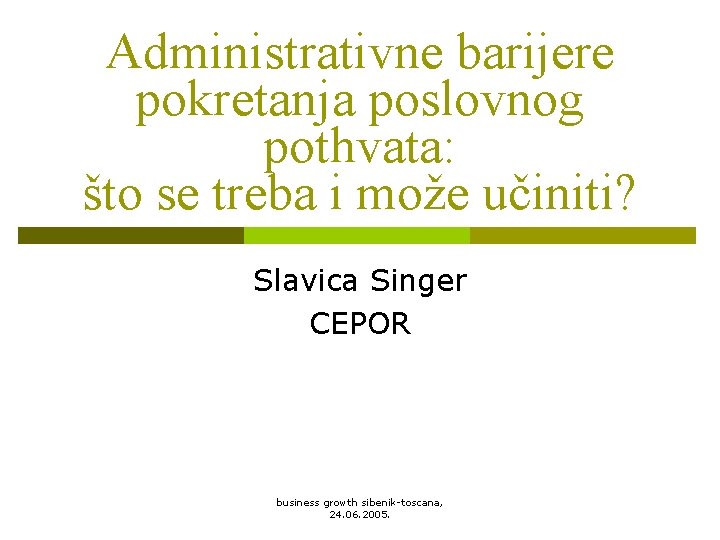 Administrativne barijere pokretanja poslovnog pothvata: što se treba i može učiniti? Slavica Singer CEPOR