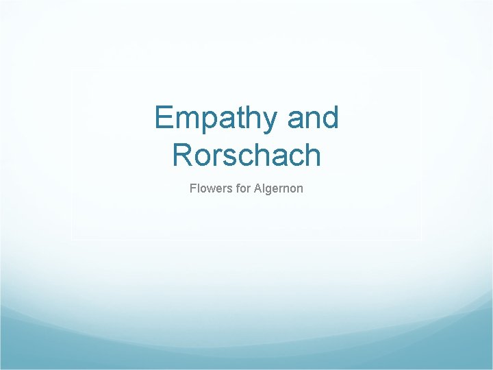 Empathy and Rorschach Flowers for Algernon 