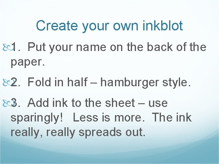 Create your own inkblot 1. Put your name on the back of the paper.