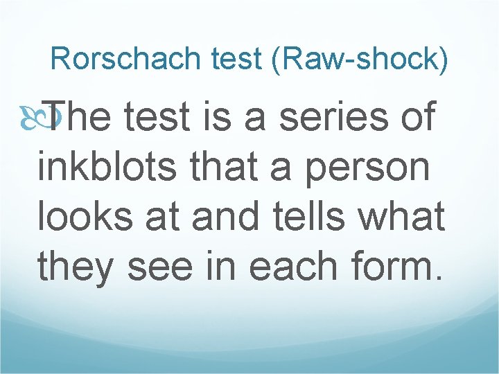 Rorschach test (Raw-shock) The test is a series of inkblots that a person looks