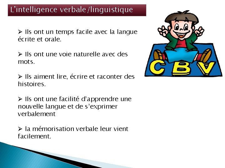 L'intelligence verbale/linguistique Ø Ils ont un temps facile avec la langue écrite et orale.