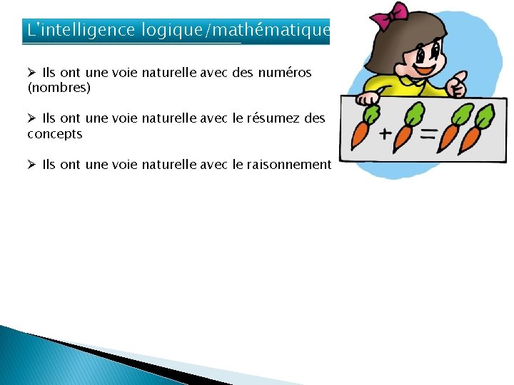 L'intelligence logique/mathématique Ø Ils ont une voie naturelle avec des numéros (nombres) Ø Ils