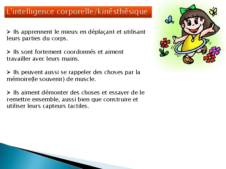 L'intelligence corporelle/kinésthésique Ø Ils apprennent le mieux en déplaçant et utilisant leurs parties du