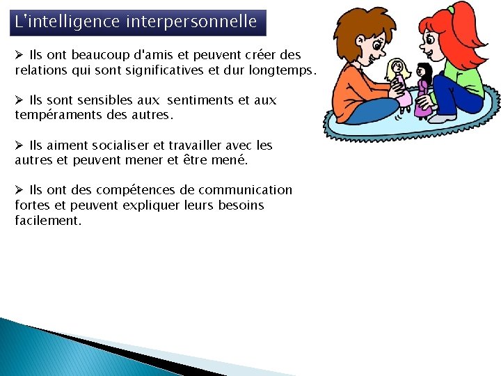 L'intelligence interpersonnelle Ø Ils ont beaucoup d'amis et peuvent créer des relations qui sont