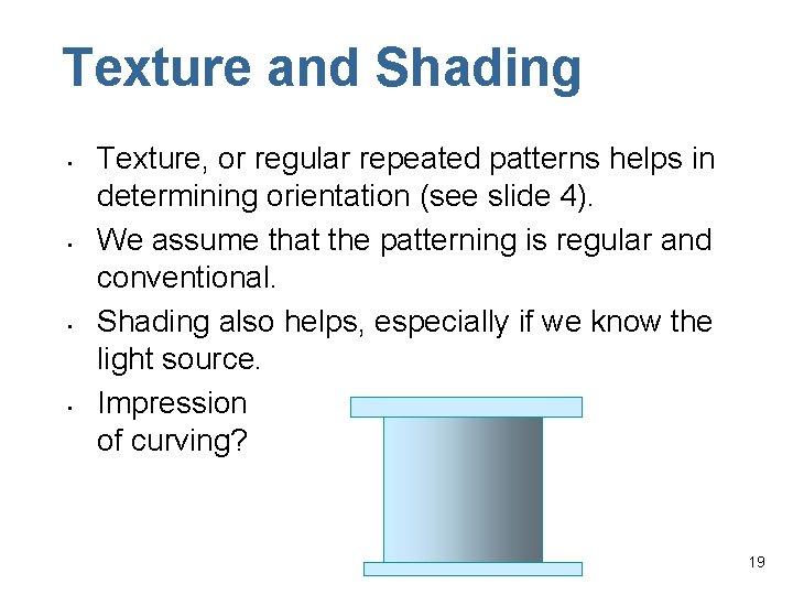 Texture and Shading • • Texture, or regular repeated patterns helps in determining orientation