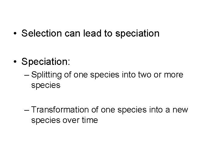  • Selection can lead to speciation • Speciation: – Splitting of one species