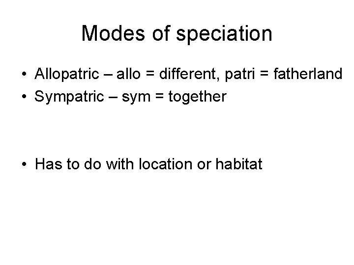 Modes of speciation • Allopatric – allo = different, patri = fatherland • Sympatric