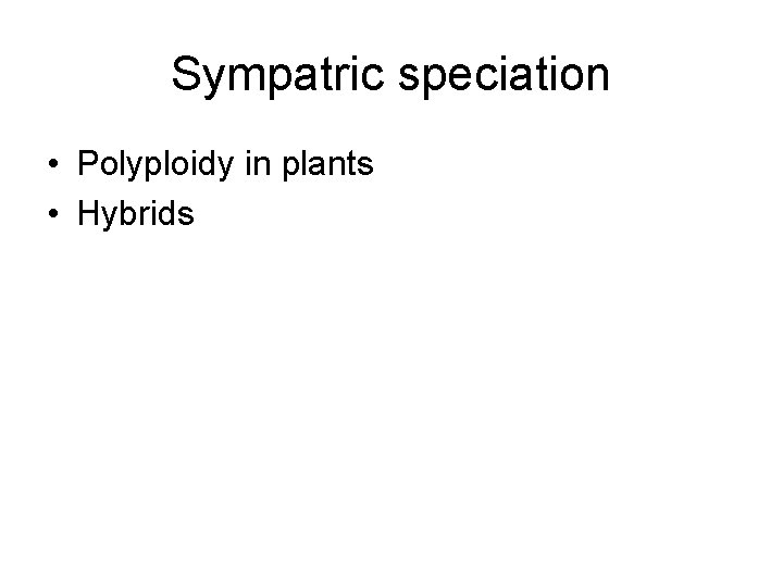 Sympatric speciation • Polyploidy in plants • Hybrids 