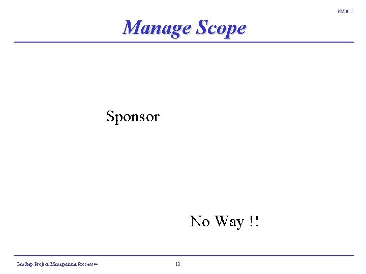 PM 00. 5 Manage Scope Sponsor No Way !! Ten. Step Project Management Process PM 00. 5 Manage Scope Sponsor No Way !! Ten. Step Project Management Process
