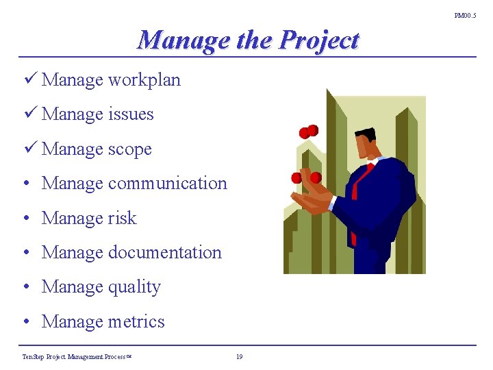 PM 00. 5 Manage the Project ü Manage workplan ü Manage issues ü Manage PM 00. 5 Manage the Project ü Manage workplan ü Manage issues ü Manage