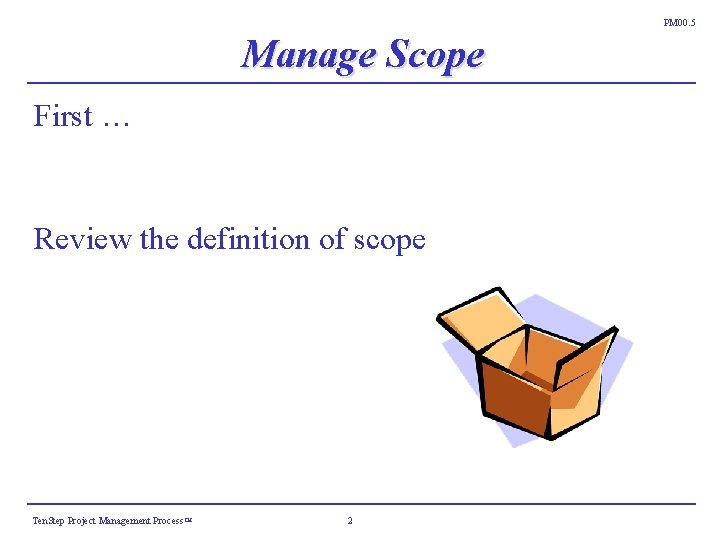 PM 00. 5 Manage Scope First … Review the definition of scope Ten. Step PM 00. 5 Manage Scope First … Review the definition of scope Ten. Step