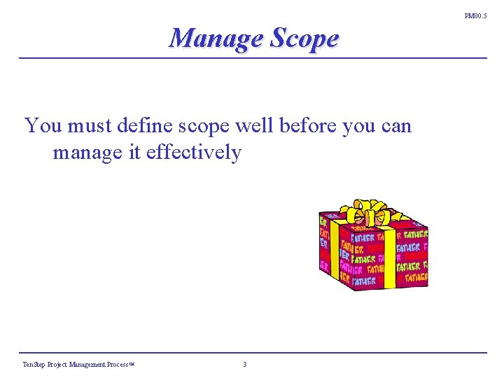 PM 00. 5 Manage Scope You must define scope well before you can manage PM 00. 5 Manage Scope You must define scope well before you can manage