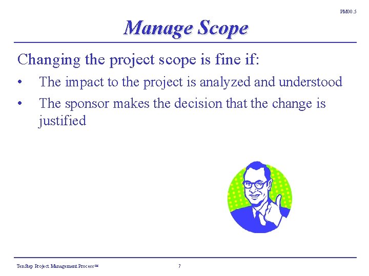 PM 00. 5 Manage Scope Changing the project scope is fine if: • • PM 00. 5 Manage Scope Changing the project scope is fine if: • •
