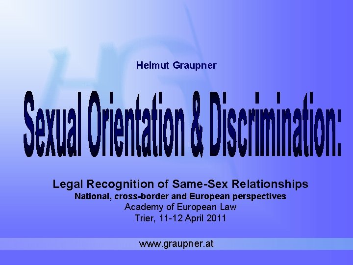 Helmut Graupner Legal Recognition of Same-Sex Relationships National, cross-border and European perspectives Academy of