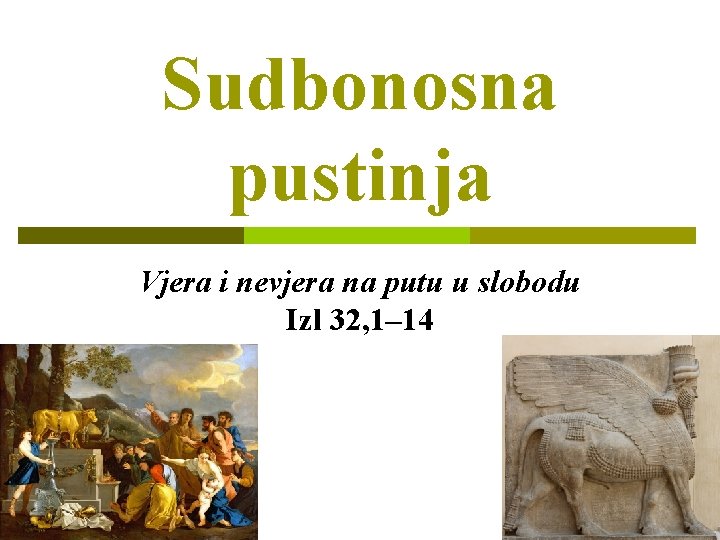 Sudbonosna pustinja Vjera i nevjera na putu u slobodu Izl 32, 1– 14 1