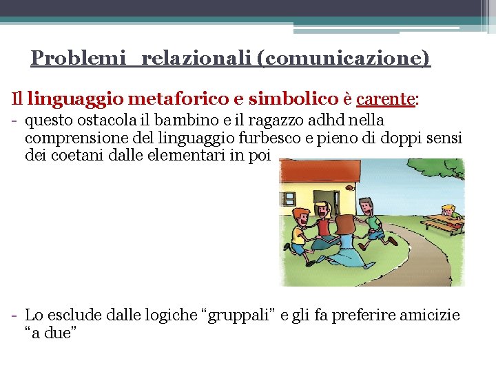 Problemi relazionali (comunicazione) Il linguaggio metaforico e simbolico è carente: - questo ostacola il